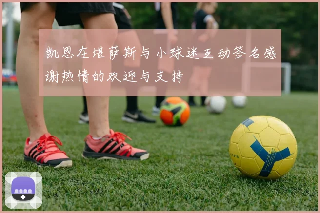 凯恩在堪萨斯与小球迷互动签名感谢热情的欢迎与支持